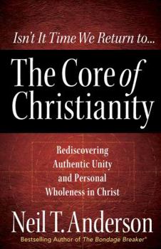 Paperback The Core of Christianity: Rediscovering Authentic Unity and Personal Wholeness in Christ Book