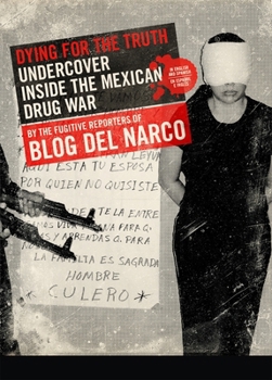 Paperback Dying for the Truth: Undercover Inside the Mexican Drug War by the Fugitive Reporters of Blog del Narco Book