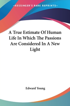 Paperback A True Estimate Of Human Life In Which The Passions Are Considered In A New Light Book
