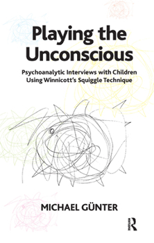 Hardcover Playing the Unconscious: Psychoanalytic Interviews with Children Using Winnicott's Squiggle Technique Book