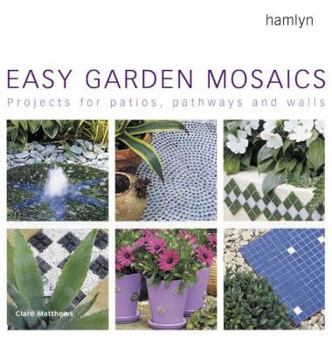 Hardcover Easy Garden Mosaics: Projects for Patios, Pathways and Walls Book