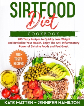 Paperback Sirtfood Diet Cookbook: 200 Tasty Recipes to Quickly Lose Weight and Revitalize Your Health. Enjoy The Anti Inflammatory Power of Sirtuine Foo Book