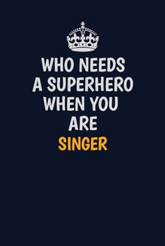 Who Needs A Superhero When You Are Singer: Career journal, notebook and writing journal for encouraging men, women and kids. A framework for building your career.