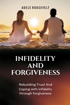 Paperback Infidelity and Forgiveness: Rebuilding Trust And Coping With Infidelity Through Forgiveness Book