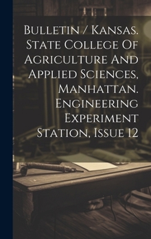 Hardcover Bulletin / Kansas. State College Of Agriculture And Applied Sciences, Manhattan. Engineering Experiment Station, Issue 12 Book