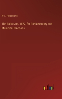 The Ballot Act, 1872, for Parliamentary and Municipal Elections
