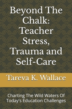 Beyond The Chalk: Teacher Stress, Trauma and Self-Care: Charting The Wild Waters Of Today's Education Challenges