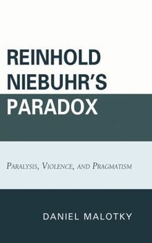 Reinhold Niebuhr's Paradox: Paralysis, Violence, and Pragmatism
