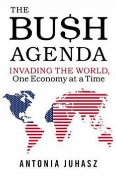Hardcover The Bush Agenda: Invading the World, One Economy at a Time Book