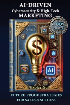 Paperback AI-Driven Cybersecurity and High-Tech Marketing: Future-Proof Strategies for Sales, Success, and AI-Powered Growth Book