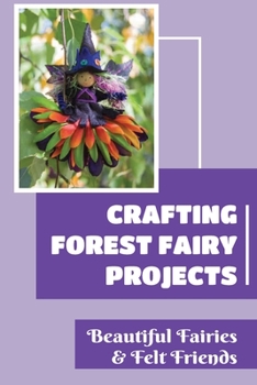 Paperback Crafting Forest Fairy Projects: Beautiful Fairies & Felt Friends Book