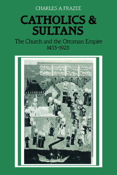 Paperback Catholics and Sultans: The Church and the Ottoman Empire 1453-1923 Book