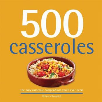 Hardcover 500 Casseroles: The Only Casserole Compendium You'll Ever Need Book