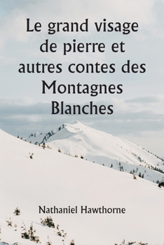 Paperback Le grand visage de pierre et autres contes des Montagnes Blanches [French] Book