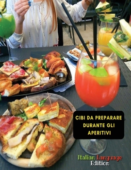 Cibi Da Preparare Durante Gli Aperitivi ! Scopri Le Ricette Da Attuare Per Le Occasioni Di Festa: How to Cook At Home ? Cookbook In Italiano - Food ... - Italian Language Edition