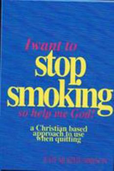 Paperback I Want to Stop Smoking...So Help Me God!: A Christian-Based Approach to Use When Quitting Book