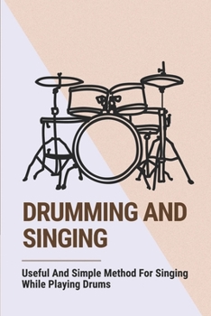 Paperback Drumming And Singing: Useful And Simple Method For Singing While Playing Drums: Playing The Drums And Singing Are Difficult Book