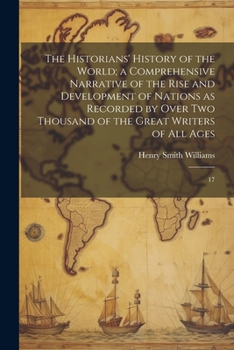 Paperback The Historians' History of the World; a Comprehensive Narrative of the Rise and Development of Nations as Recorded by Over two Thousand of the Great W Book