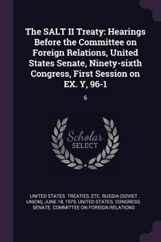 Paperback The SALT II Treaty: Hearings Before the Committee on Foreign Relations, United States Senate, Ninety-sixth Congress, First Session on EX. Book