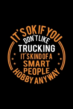 Paperback It's Okay If You Don't Like Trucking It's Kind Of A Smart People Hobby Anyway: Lined Journal, 120 Pages, 6x9 Sizes, Funny Trucking Notebook Gift For T Book