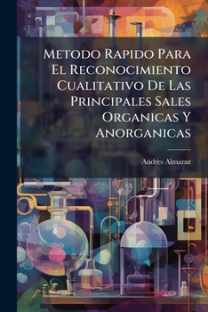 M�todo R�pido Para El Reconocimiento Cualitativo de Las Principales Sales Org�nicas Y Anorg�nicas: Empleadas En La Medicina, La Industria Y Las Artes (Classic Reprint)