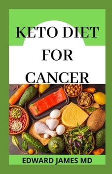 Keto Diet for Cancer: The Ultimate Guide To Using Keto Diet For Cancer And Recipe Ideas