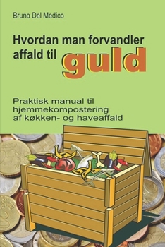 Paperback Hvordan man forvandler affald til guld: Praktisk manual til hjemmekompostering af køkken- og haveaffald. [Danish] Book