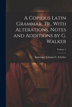 Paperback A Copious Latin Grammar, Tr., With Alterations, Notes and Additions by G. Walker; Volume 1 Book
