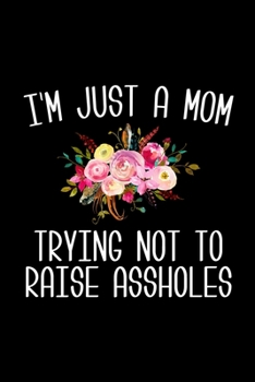 Paperback I'm Just a Mom Trying Not to Raise Assholes: 6x9 Lined Composition Notebook Mom Gift for Mother's Day Book