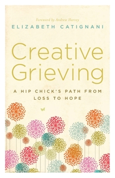 Paperback Creative Grieving: A Hip Chick's Path from Loss to Hope Book