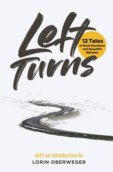 Left Turns: 12 Tales of Rash Decisions and Beautiful Mistakes
