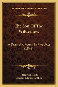 The Son Of The Wilderness: A Dramatic Poem, In Five Acts