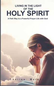 Paperback Living in the Light of the Holy Spirit: A Path Way to a Powerful Prayer Life with God Book