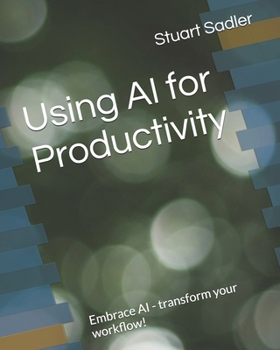 Paperback Using AI for Productivity: Embrace AI - transform your workflow! Book