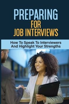 Paperback Preparing For Job Interviews: How To Speak To Interviewers And Highlight Your Strengths: Advance How To Find The Job You Want Book