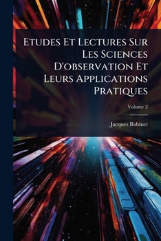 Etudes Et Lectures Sur Les Sciences D'observation Et Leurs Applications Pratiques (French Edition)