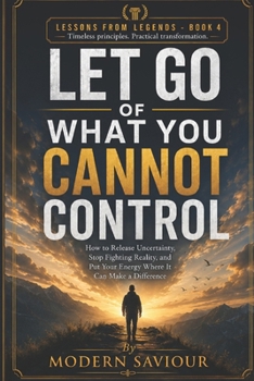 Paperback Let Go of What You Cannot Control: How to Release Uncertainty, Stop Fighting Reality, and Put Your Energy Where It Can Make a Difference Book