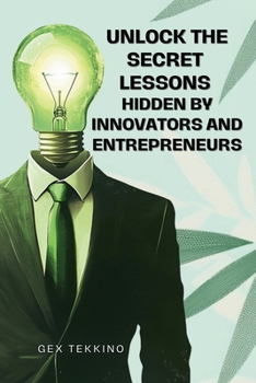 Unlock the Secrets Lessons Hidden by Innovators and Entrepreneurs: The Ultimate Success Playbook of the World's Greatest Billionaires