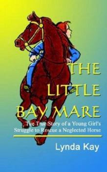 Paperback The Little Bay Mare: The True Story of a Young Girl's Struggle to Rescue a Neglected Horse Book