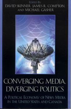 Paperback Converging Media, Diverging Politics: A Political Economy of News Media in the United States and Canada Book