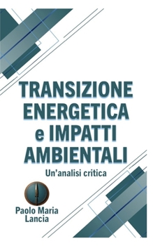 Transizione Energetica e Impatti Ambientali: Un'Analisi Critica (Management Economia Energia Ambiente) (Italian Edition)