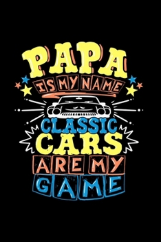 Papa Is My Name Classic Cars Are My Game: Notebook for Daddy who loves classic cars and vintage cars