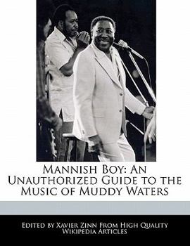 Mannish Boy : An Unauthorized Guide to the Music of Muddy Waters