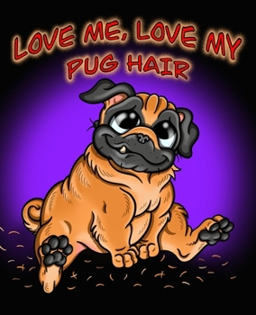 Paperback Love Me, Love My Pug Hair: A Composition Notebook Journal with A Cute Shedding Puglet Book