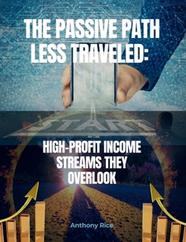 Paperback The Passive Path Less Traveled: High-Profit Income Streams They Overlook: Ditch the Overcrowded Side Hustles & Build Wealth with Secret Strategies Book