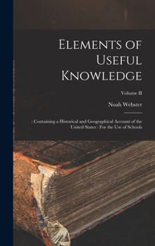 Hardcover Elements of Useful Knowledge: : Containing a Historical and Geographical Account of the United States: For the Use of Schools; Volume II Book