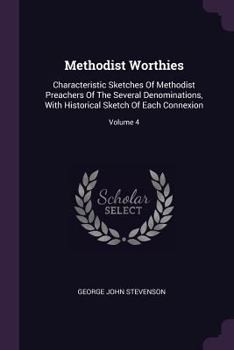 Paperback Methodist Worthies: Characteristic Sketches Of Methodist Preachers Of The Several Denominations, With Historical Sketch Of Each Connexion; Book