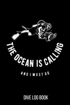 Paperback Dive Log Book The Ocean Is Calling And I Must Go: Scuba Diving Logbook For Recording And Tracking Dives Book