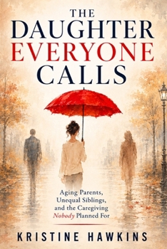 The Daughter Everyone Calls: Aging Parents, Unequal Siblings, and the Caregiving Nobody Planned For