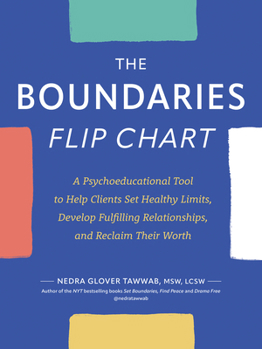 The Boundaries Flip Chart: A Psychoeducational Tool to Help Clients Set Healthy Limits, Develop Fulfilling Relationships, and Reclaim Their Worth